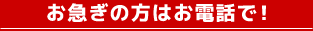 お急ぎの方はお電話で
